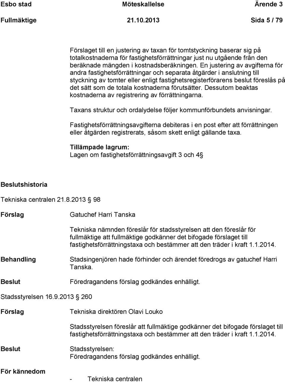 En justering av avgifterna för andra fastighetsförrättningar och separata åtgärder i anslutning till styckning av tomter eller enligt fastighetsregisterförarens beslut föreslås på det sätt som de