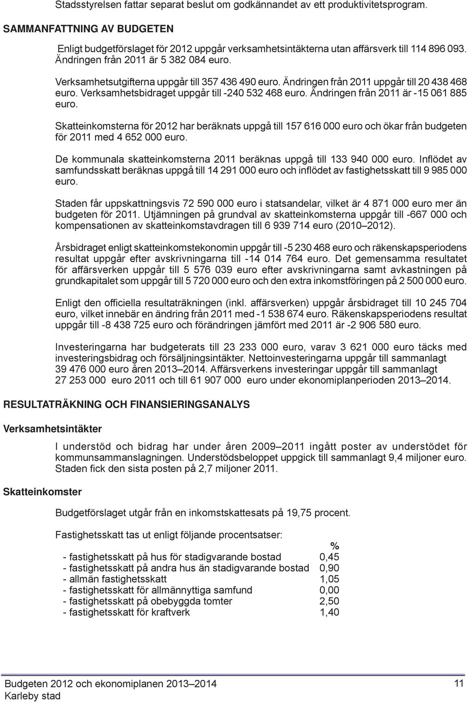Verksamhetsutgifterna uppgår till 357 436 490 euro. Ändringen från 2011 uppgår till 20 438 468 euro. Verksamhetsbidraget uppgår till -240 532 468 euro. Ändringen från 2011 är -15 061 885 euro.