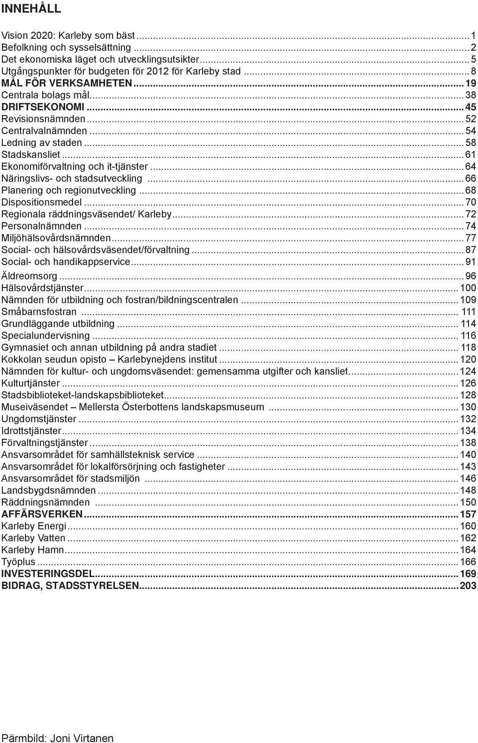 ..64 Näringslivs- och stadsutveckling...66 Planering och regionutveckling...68 Dispositionsmedel...70 Regionala räddningsväsendet/ Karleby...72 Personalnämnden...74 Miljöhälsovårdsnämnden.