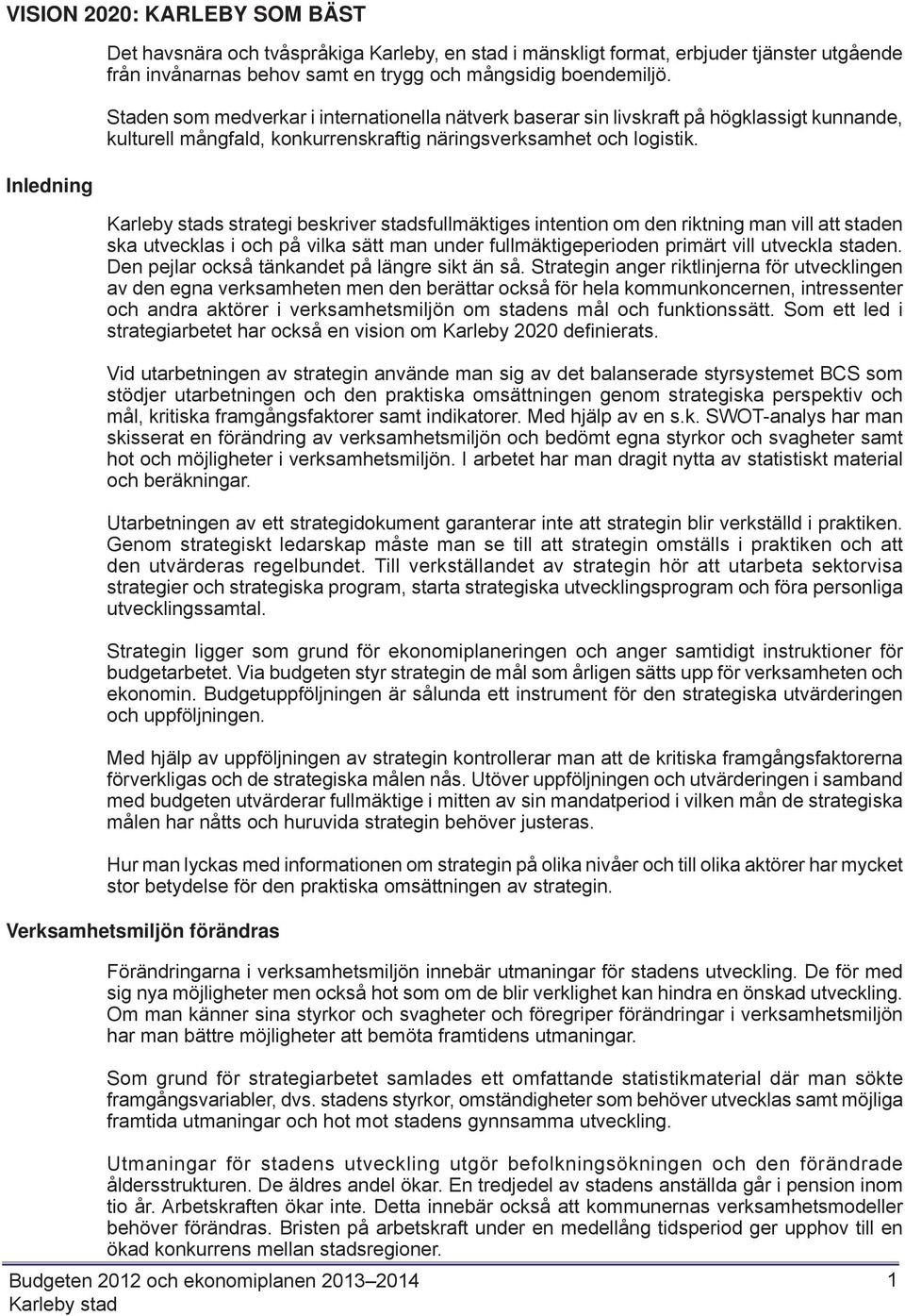 s strategi beskriver stadsfullmäktiges intention om den riktning man vill att staden ska utvecklas i och på vilka sätt man under fullmäktigeperioden primärt vill utveckla staden.