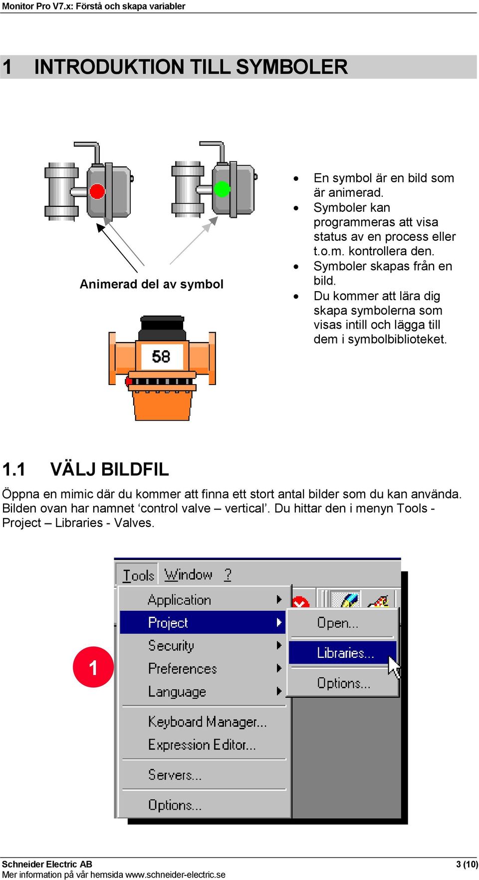 Du kommer att lära dig skapa symbolerna som visas intill och lägga till dem i symbolbiblioteket.