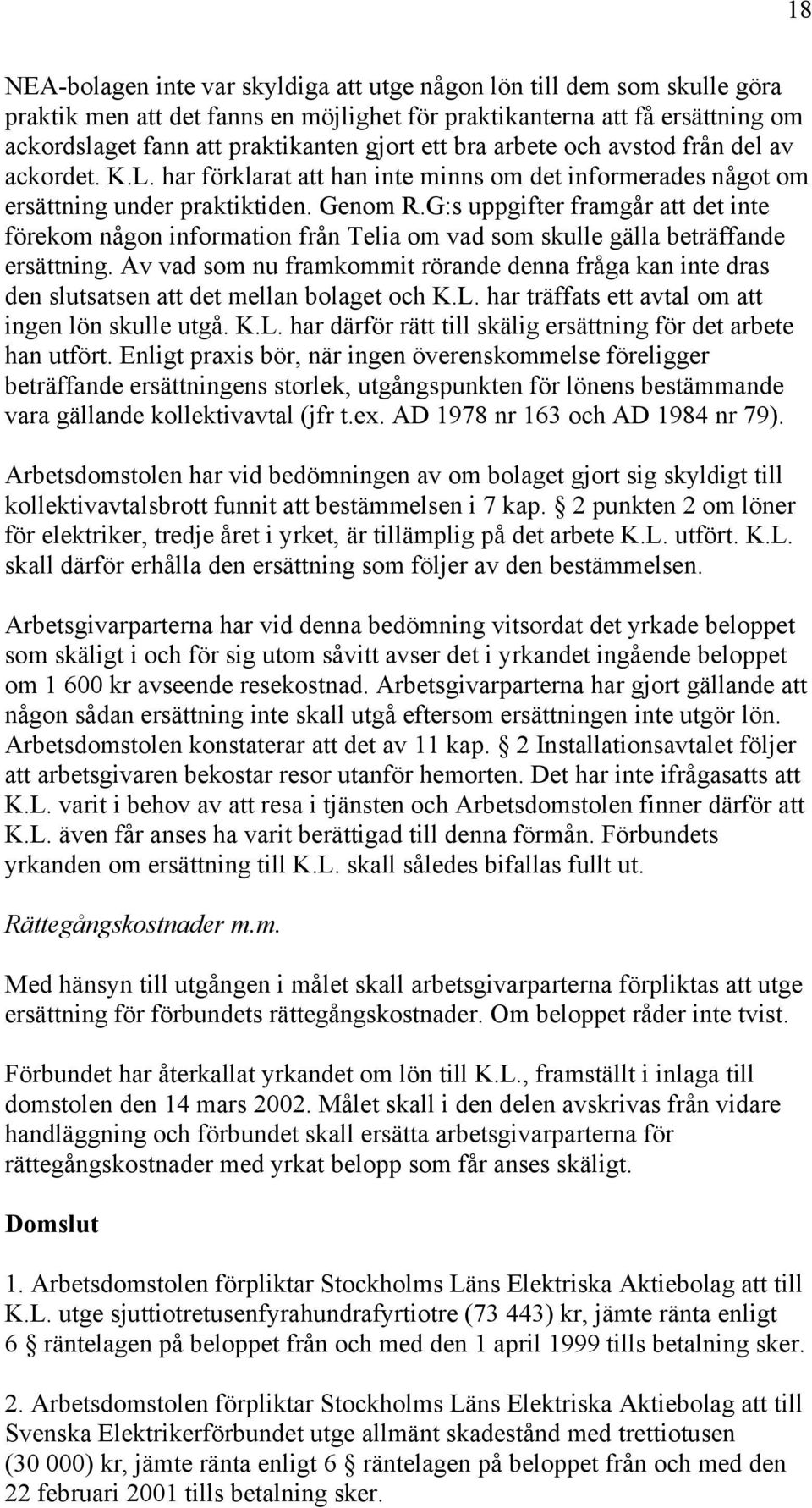 G:s uppgifter framgår att det inte förekom någon information från Telia om vad som skulle gälla beträffande ersättning.
