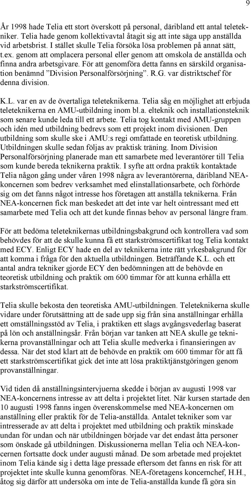 För att genomföra detta fanns en särskild organisation benämnd Division Personalförsörjning. R.G. var distriktschef för denna division. K.L. var en av de övertaliga teleteknikerna.