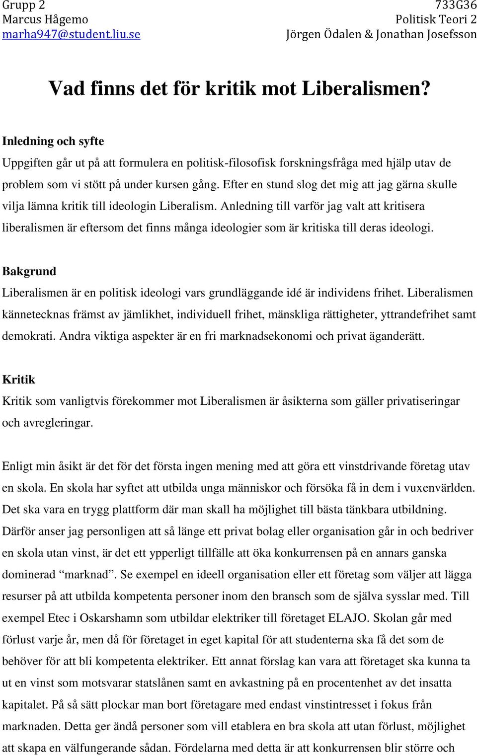 Anledning till varför jag valt att kritisera liberalismen är eftersom det finns många ideologier som är kritiska till deras ideologi.