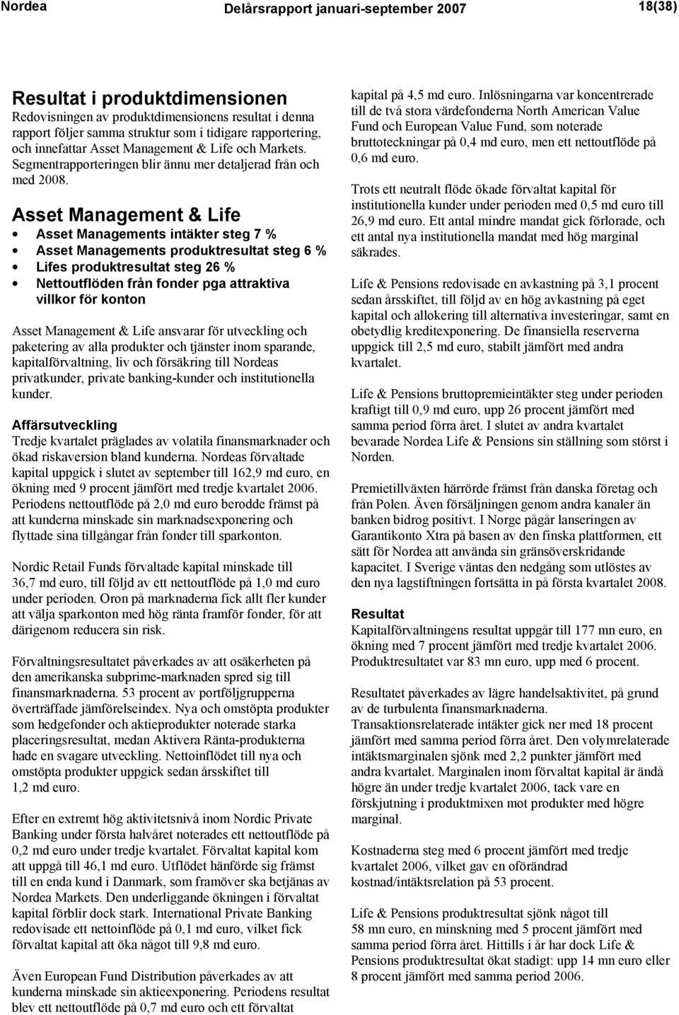 Asset Management & Life Asset Managements intäkter steg 7 % Asset Managements produktresultat steg 6 % Lifes produktresultat steg 26 % Nettoutflöden från fonder pga attraktiva villkor för konton
