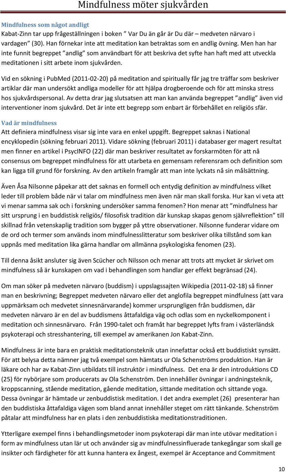 Vid en sökning i PubMed (2011-02-20) på meditation and spiritually får jag tre träffar som beskriver artiklar där man undersökt andliga modeller för att hjälpa drogberoende och för att minska stress