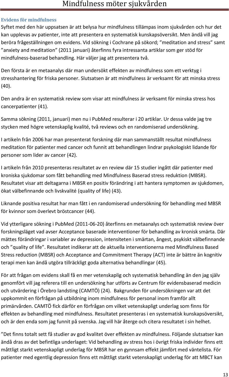 Vid sökning i Cochrane på sökord; meditation and stress samt anxiety and meditation (2011 januari) återfinns fyra intressanta artiklar som ger stöd för mindfulness-baserad behandling.