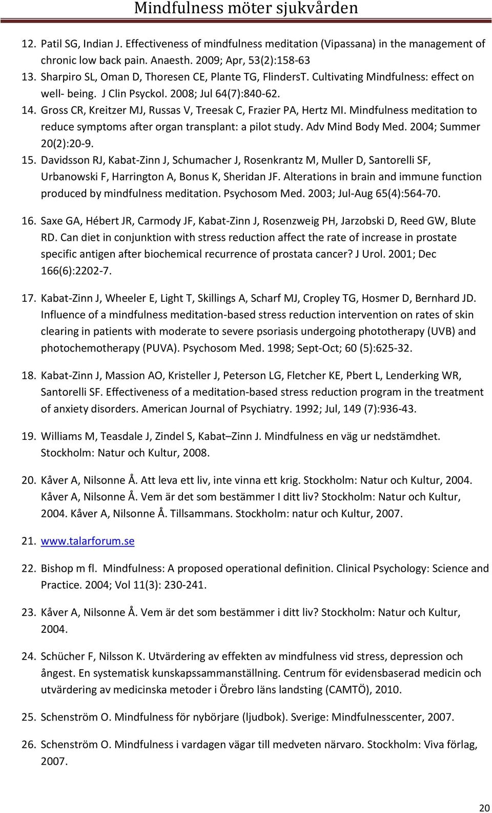 Gross CR, Kreitzer MJ, Russas V, Treesak C, Frazier PA, Hertz MI. Mindfulness meditation to reduce symptoms after organ transplant: a pilot study. Adv Mind Body Med. 2004; Summer 20(2):20-9. 15.