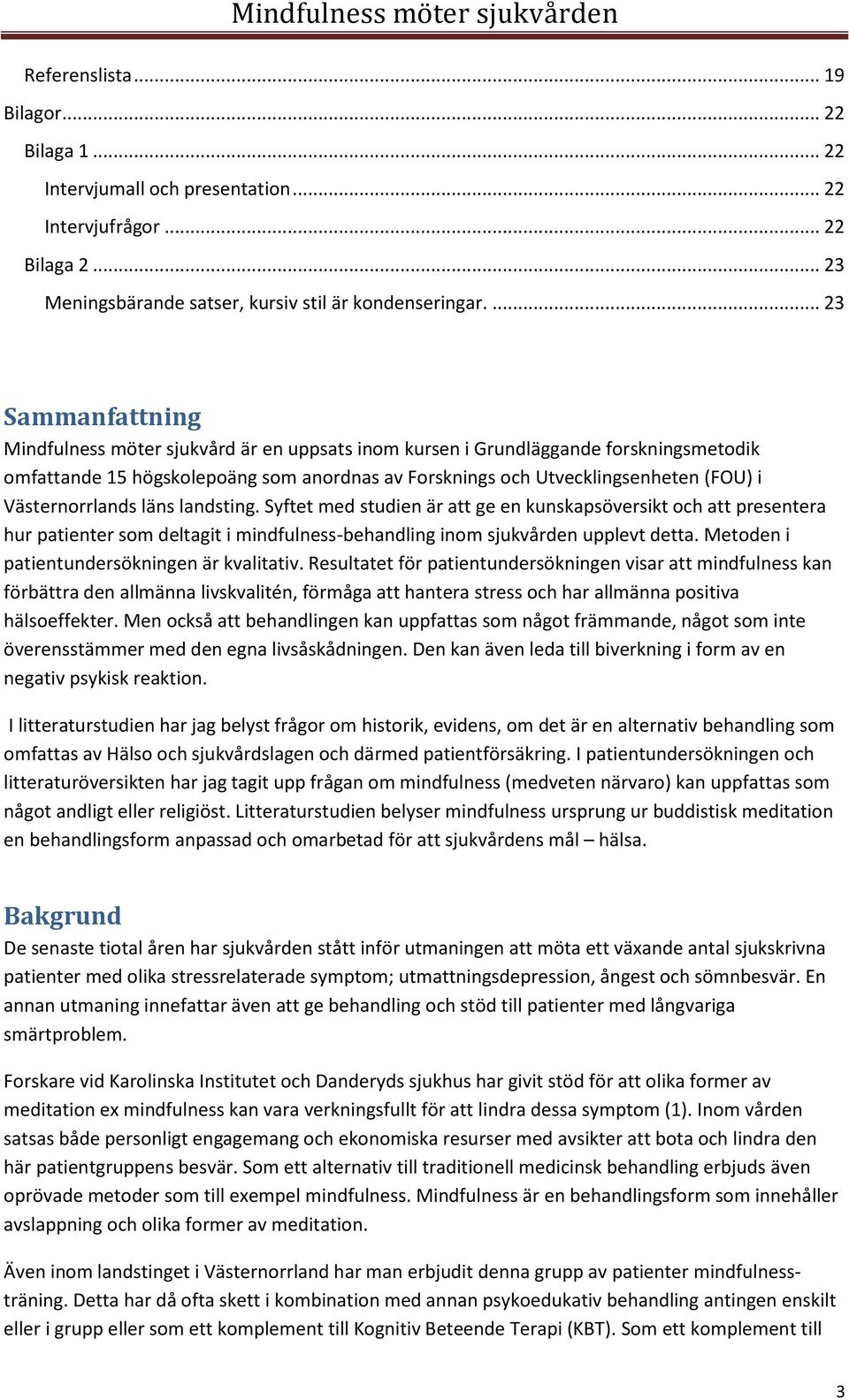 Västernorrlands läns landsting. Syftet med studien är att ge en kunskapsöversikt och att presentera hur patienter som deltagit i mindfulness-behandling inom sjukvården upplevt detta.