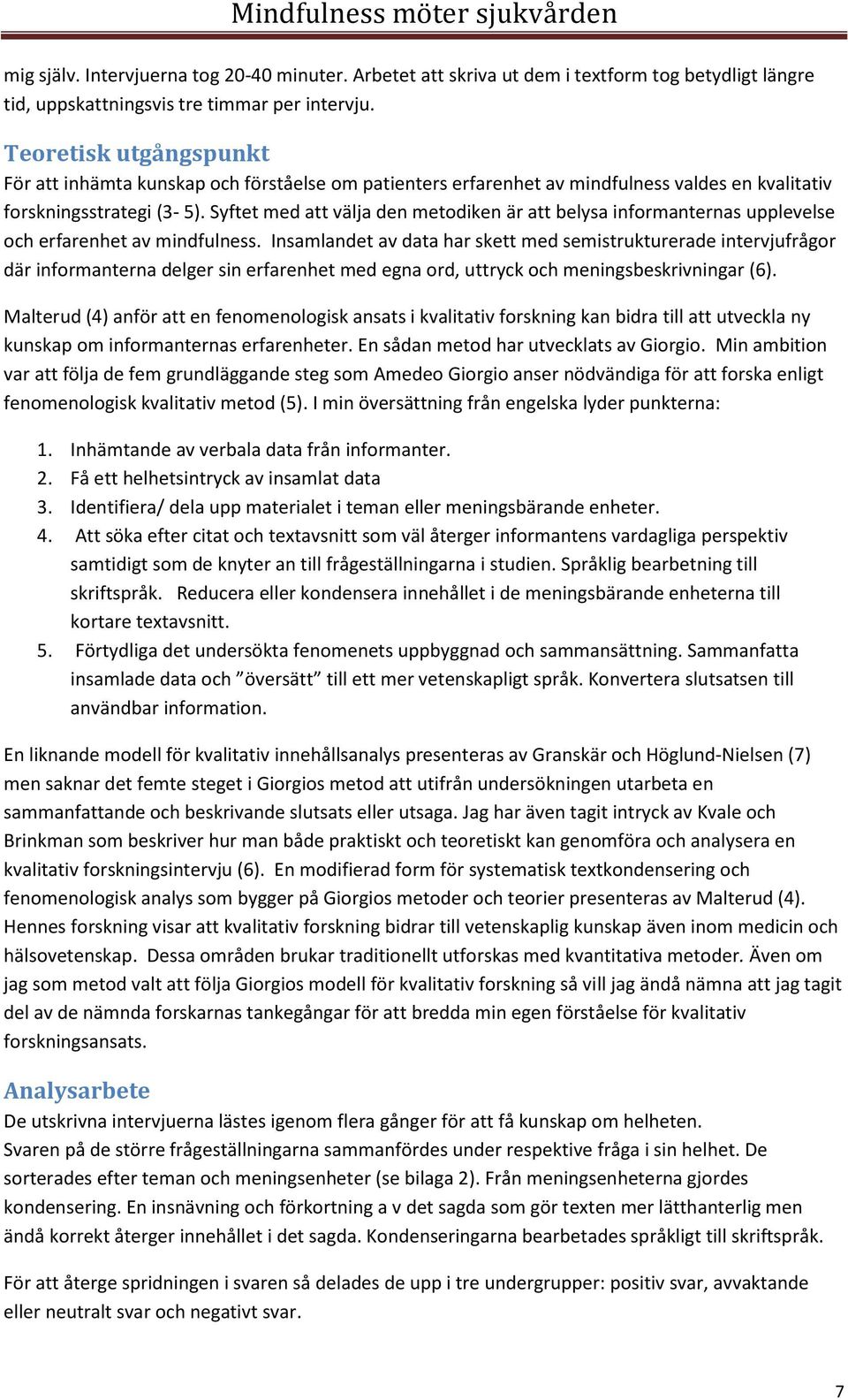 Syftet med att välja den metodiken är att belysa informanternas upplevelse och erfarenhet av mindfulness.