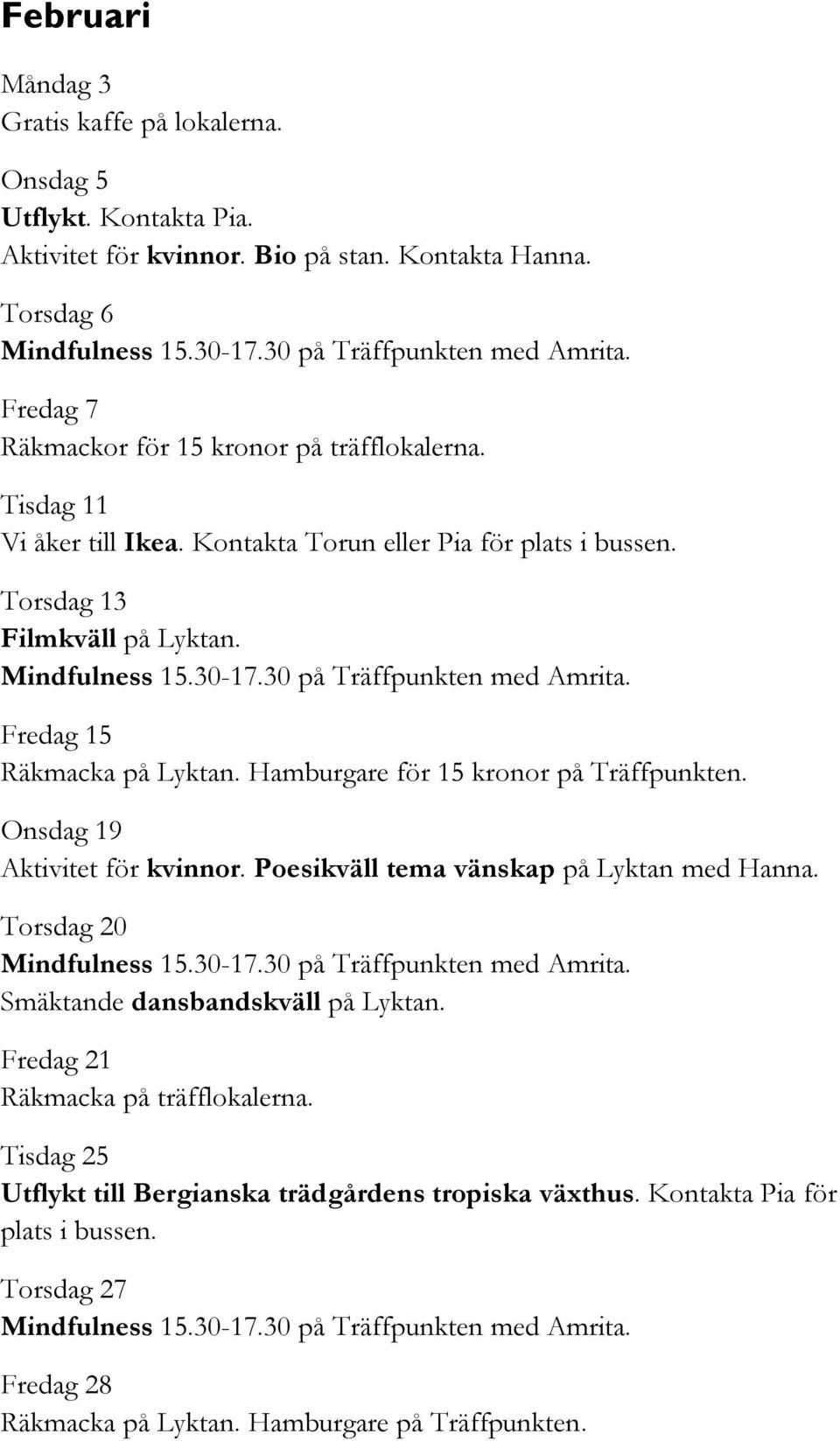 Fredag 15 Räkmacka på Lyktan. Hamburgare för 15 kronor på Träffpunkten. Onsdag 19 Aktivitet för kvinnor. Poesikväll tema vänskap på Lyktan med Hanna.