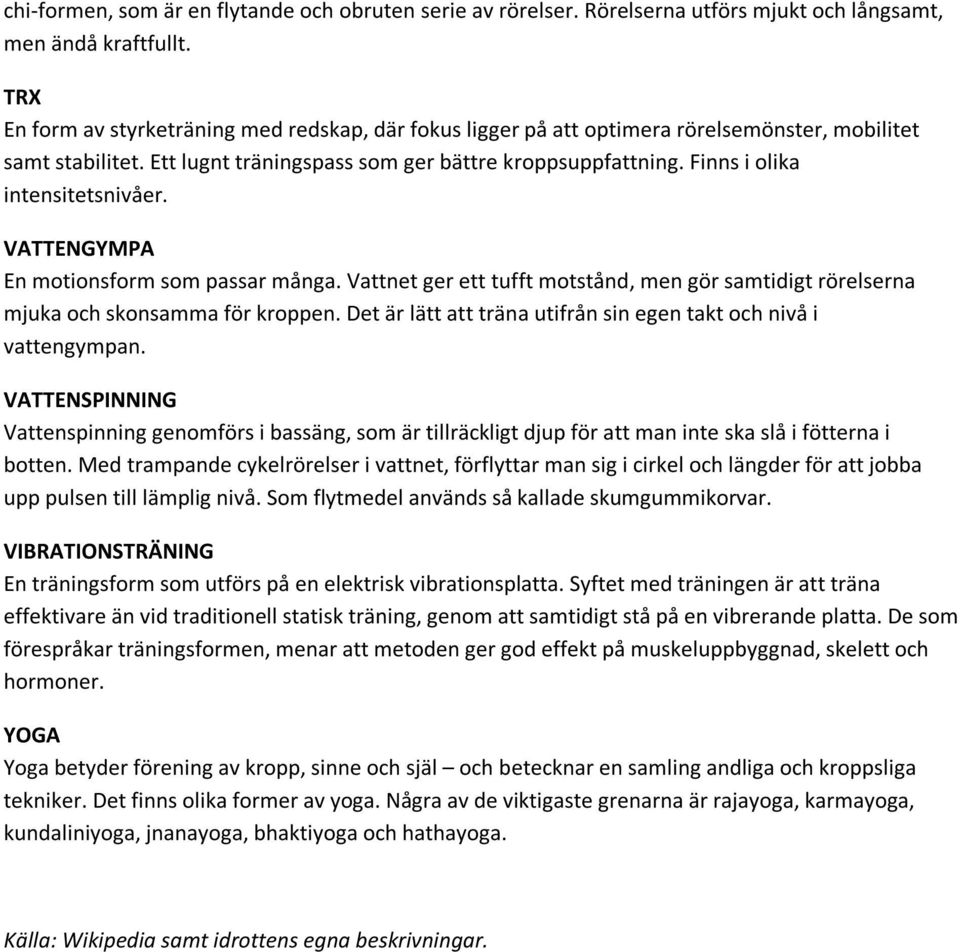 Finns i olika intensitetsnivåer. VATTENGYMPA En motionsform som passar många. Vattnet ger ett tufft motstånd, men gör samtidigt rörelserna mjuka och skonsamma för kroppen.