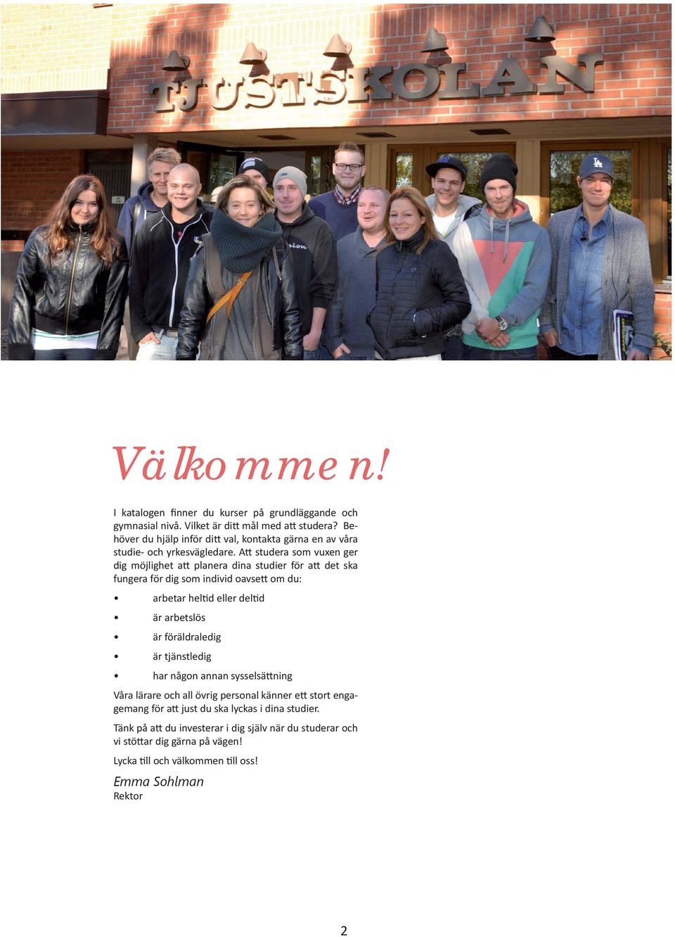 Att studera som vuxen ger dig möjlighet att planera dina studier för att det ska fungera för dig som individ oavsett om du: arbetar heltid eller deltid är arbetslös är