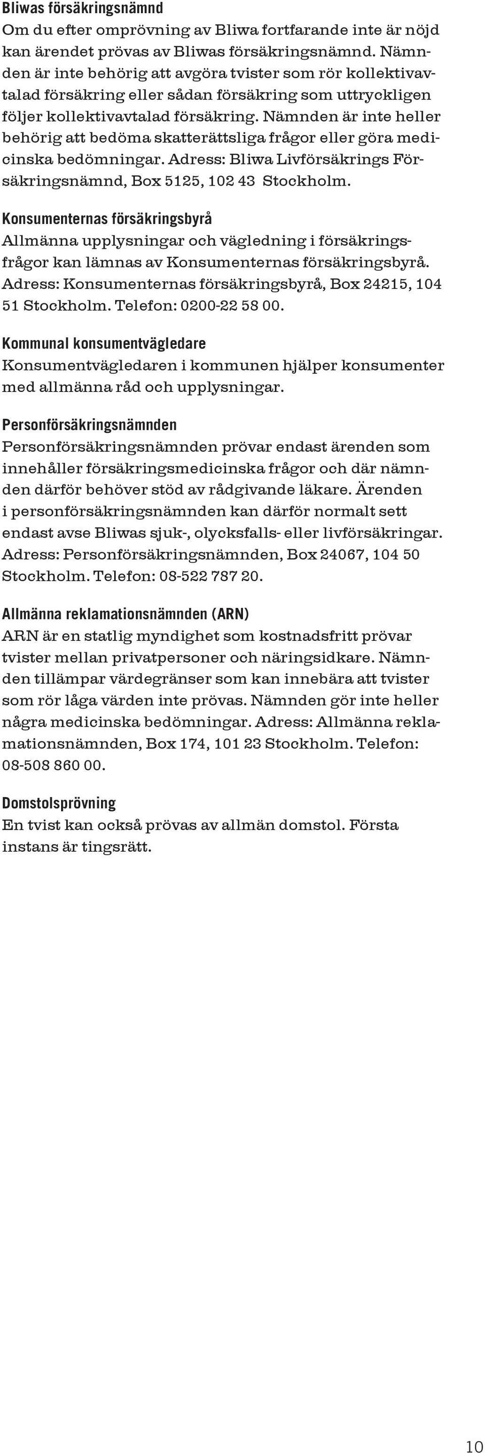 Nämnden är inte heller behörig att bedöma skatterättsliga frågor eller göra medicinska bedömningar. Adress: Bliwa Livförsäkrings Försäkringsnämnd, Box 5125, 102 43 Stockholm.