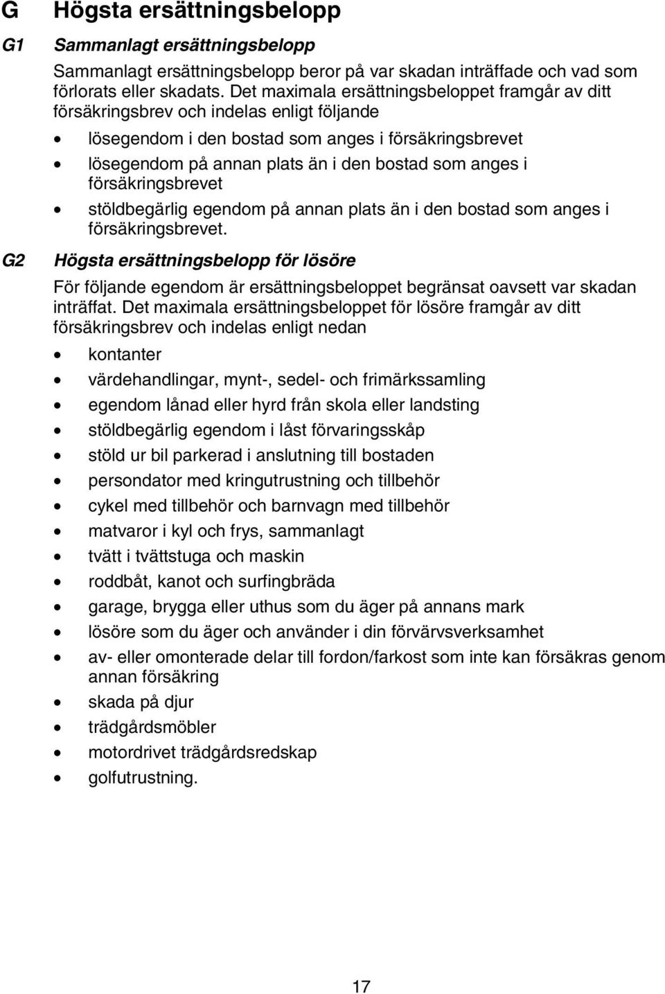 i försäkringsbrevet stöldbegärlig egendom på annan plats än i den bostad som anges i försäkringsbrevet.