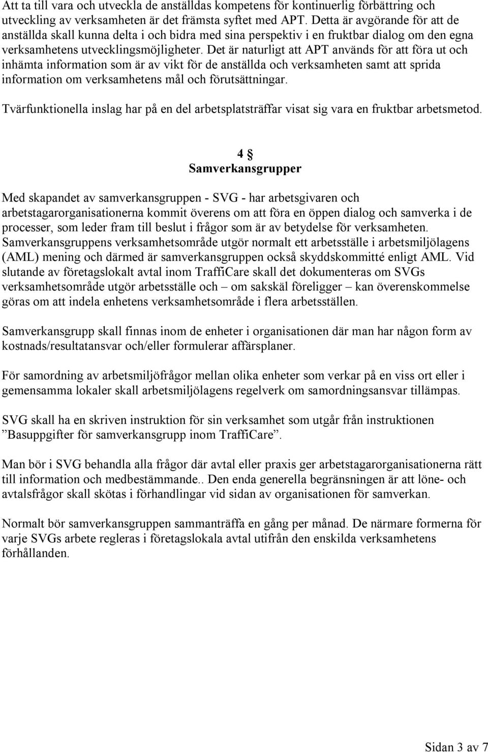 Det är naturligt att APT används för att föra ut och inhämta information som är av vikt för de anställda och verksamheten samt att sprida information om verksamhetens mål och förutsättningar.