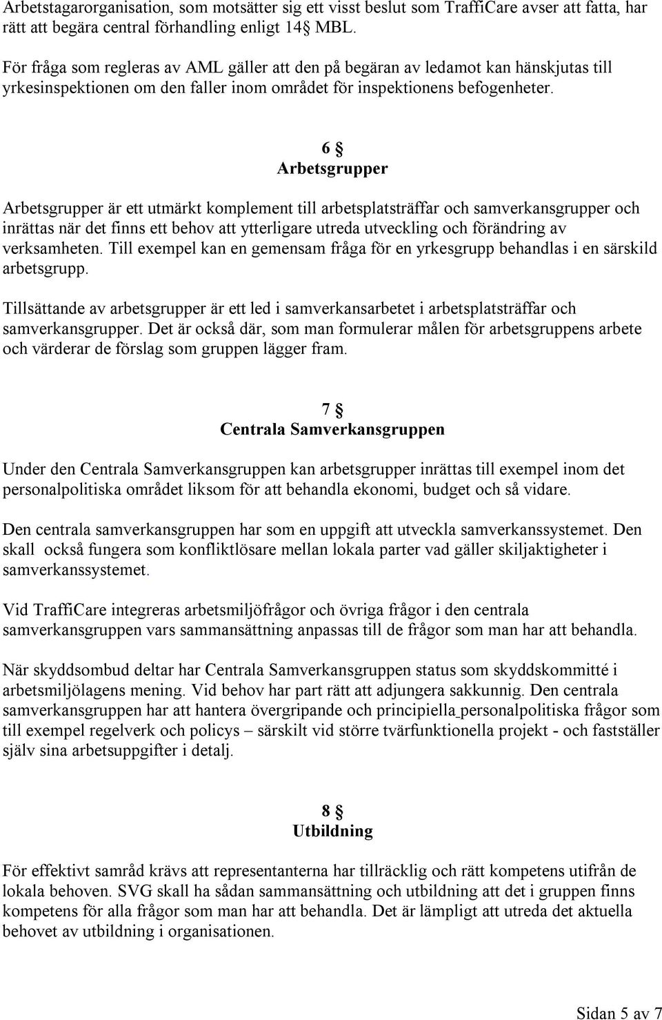 6 Arbetsgrupper Arbetsgrupper är ett utmärkt komplement till arbetsplatsträffar och samverkansgrupper och inrättas när det finns ett behov att ytterligare utreda utveckling och förändring av