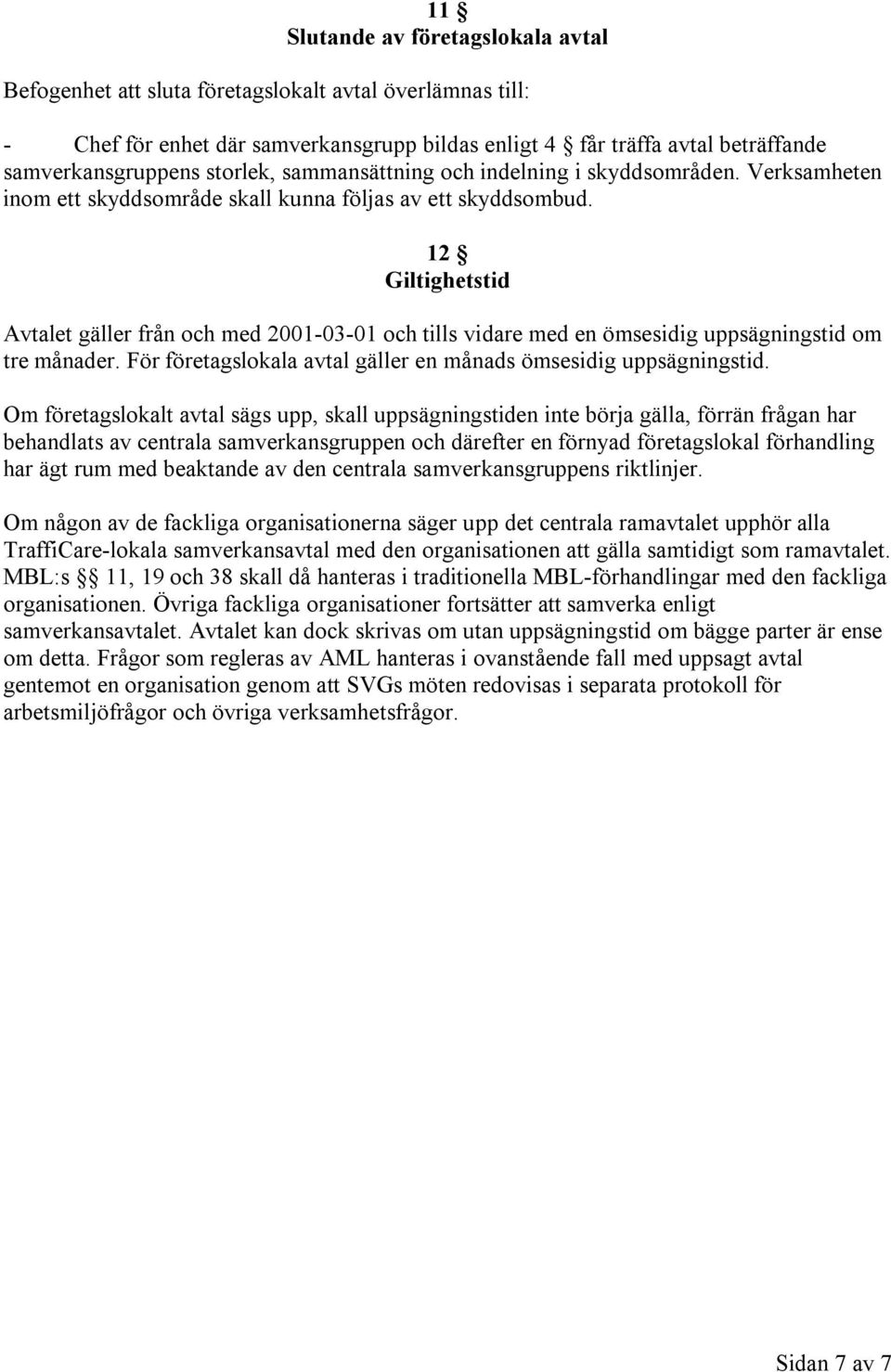 12 Giltighetstid Avtalet gäller från och med 2001-03-01 och tills vidare med en ömsesidig uppsägningstid om tre månader. För företagslokala avtal gäller en månads ömsesidig uppsägningstid.