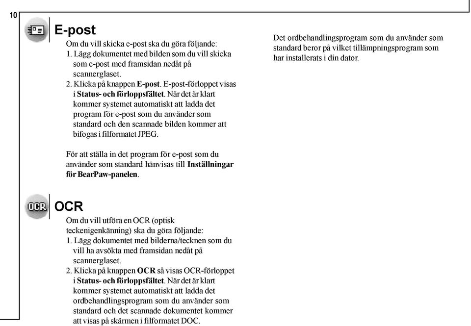 När det är klart kommer systemet automatiskt att ladda det program för e-post som du använder som standard och den scannade bilden kommer att bifogas i filformatet JPEG.