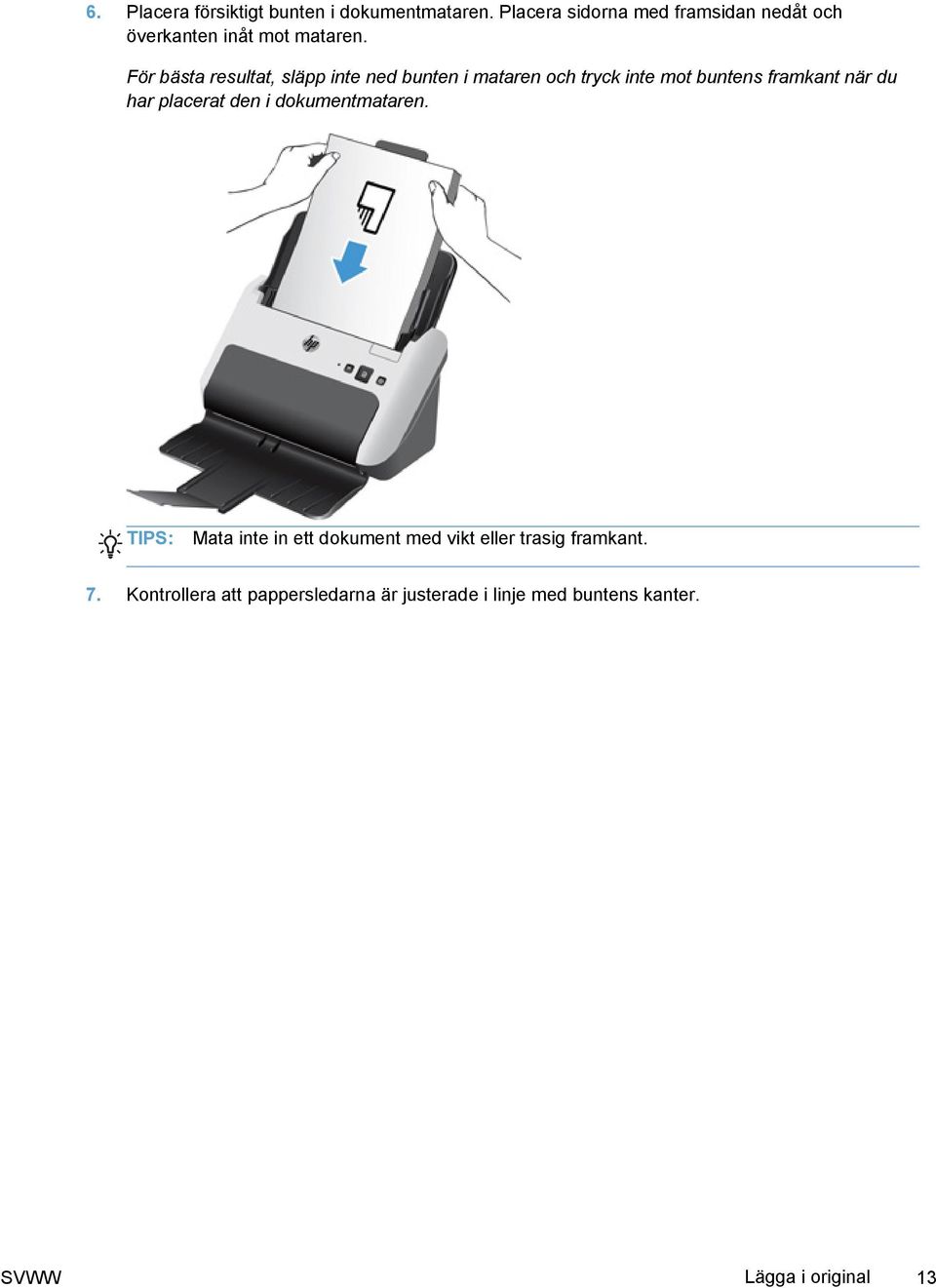 För bästa resultat, släpp inte ned bunten i mataren och tryck inte mot buntens framkant när du har