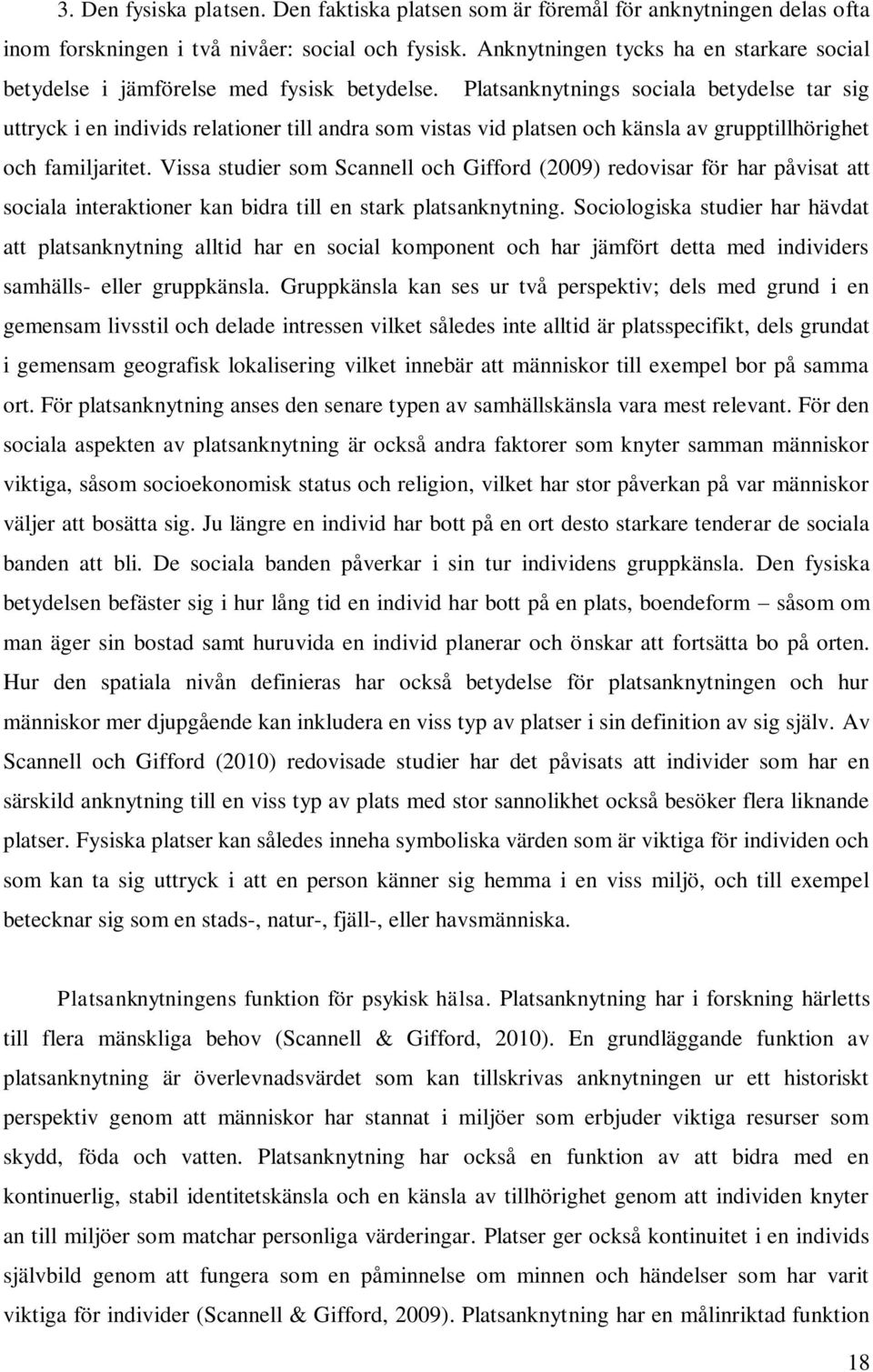 Platsanknytnings sociala betydelse tar sig uttryck i en individs relationer till andra som vistas vid platsen och känsla av grupptillhörighet och familjaritet.