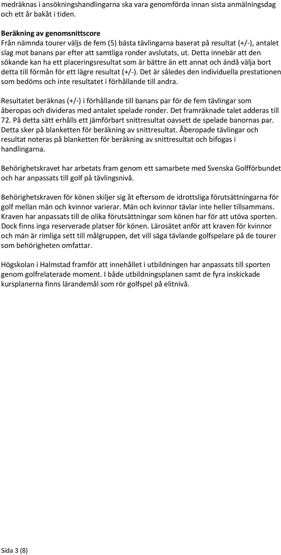 Detta innebär att den sökande kan ha ett placeringsresultat som är bättre än ett annat och ändå välja bort detta till förmån för ett lägre resultat (+/ ).