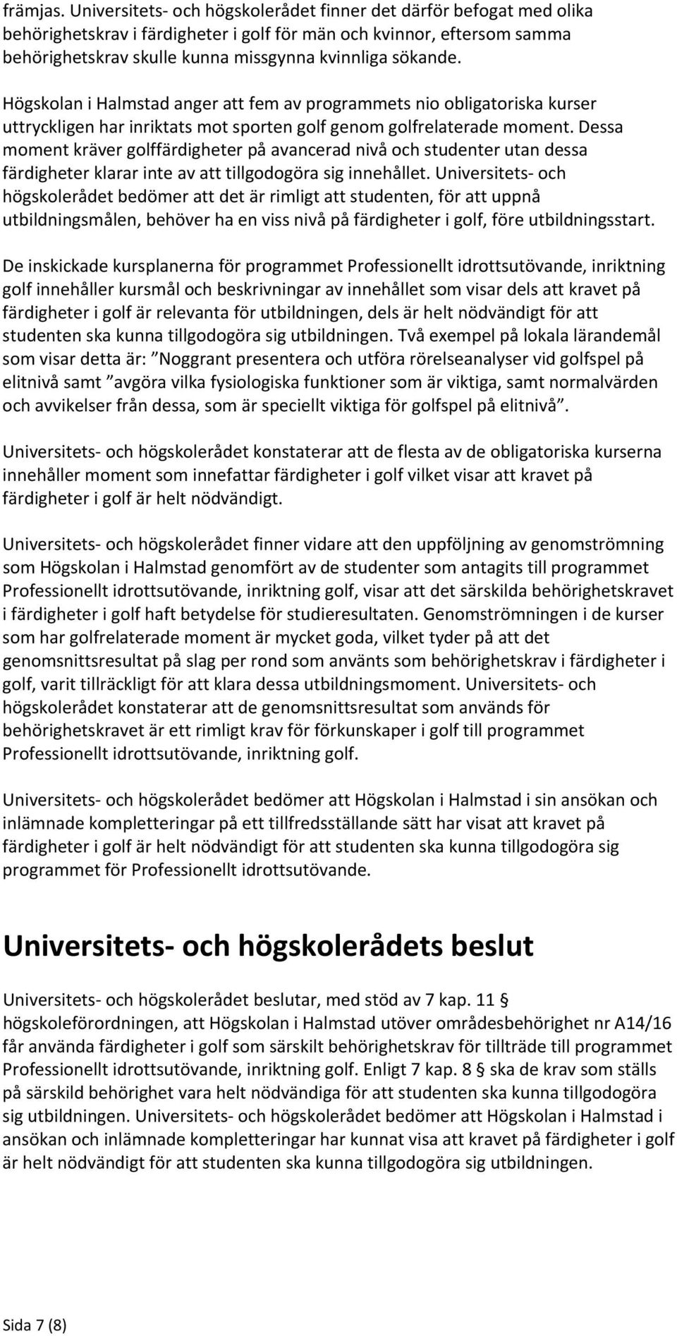 Högskolan i Halmstad anger att fem av programmets nio obligatoriska kurser uttryckligen har inriktats mot sporten golf genom golfrelaterade moment.