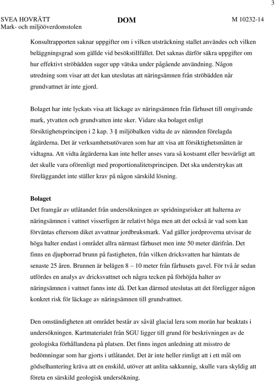 Någon utredning som visar att det kan uteslutas att näringsämnen från ströbädden når grundvattnet är inte gjord.