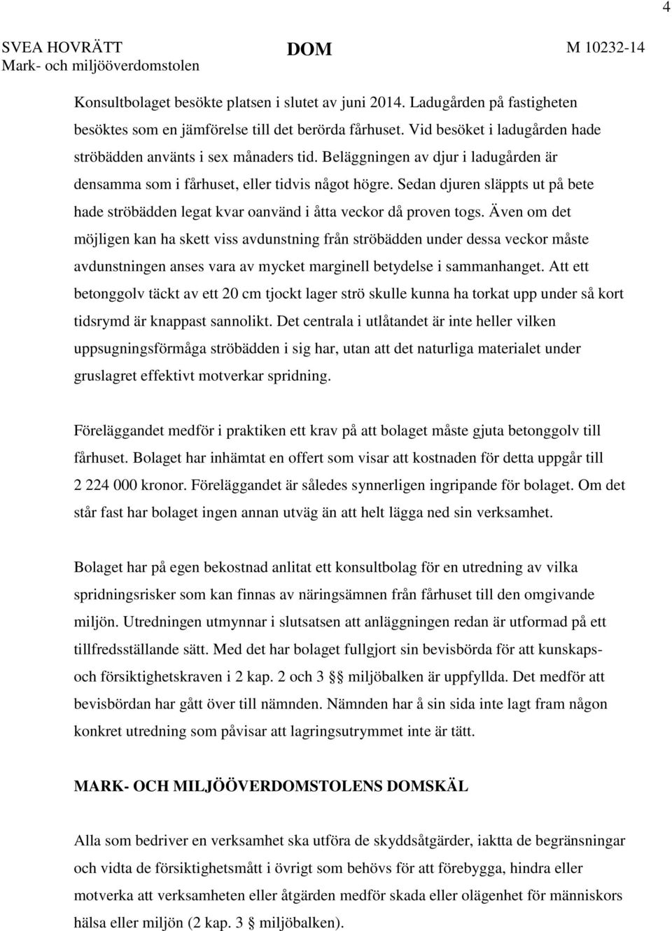 Sedan djuren släppts ut på bete hade ströbädden legat kvar oanvänd i åtta veckor då proven togs.