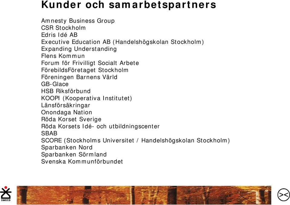 GB-Glace HSB Riksförbund KOOPI (Kooperativa Institutet) Länsförsäkringar Onondaga Nation Röda Korset Sverige Röda Korsets Idé- och