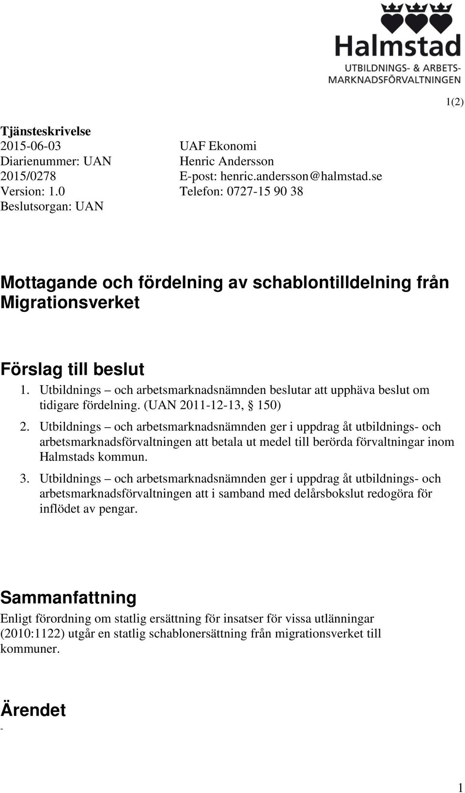 Utbildnings och arbetsmarknadsnämnden beslutar att upphäva beslut om tidigare fördelning. (UAN 2011-12-13, 150) 2.