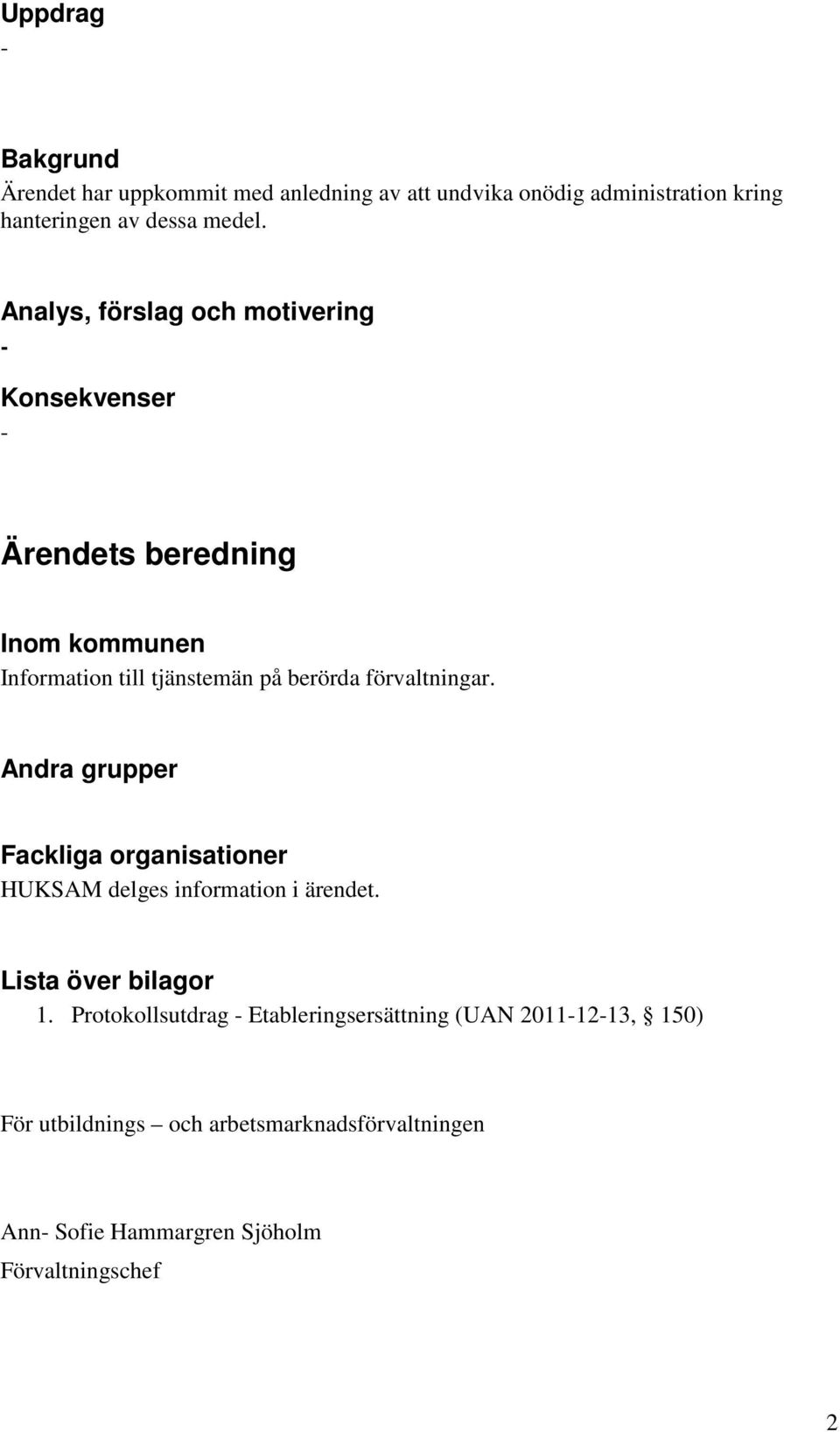 förvaltningar. Andra grupper Fackliga organisationer HUKSAM delges information i ärendet. Lista över bilagor 1.