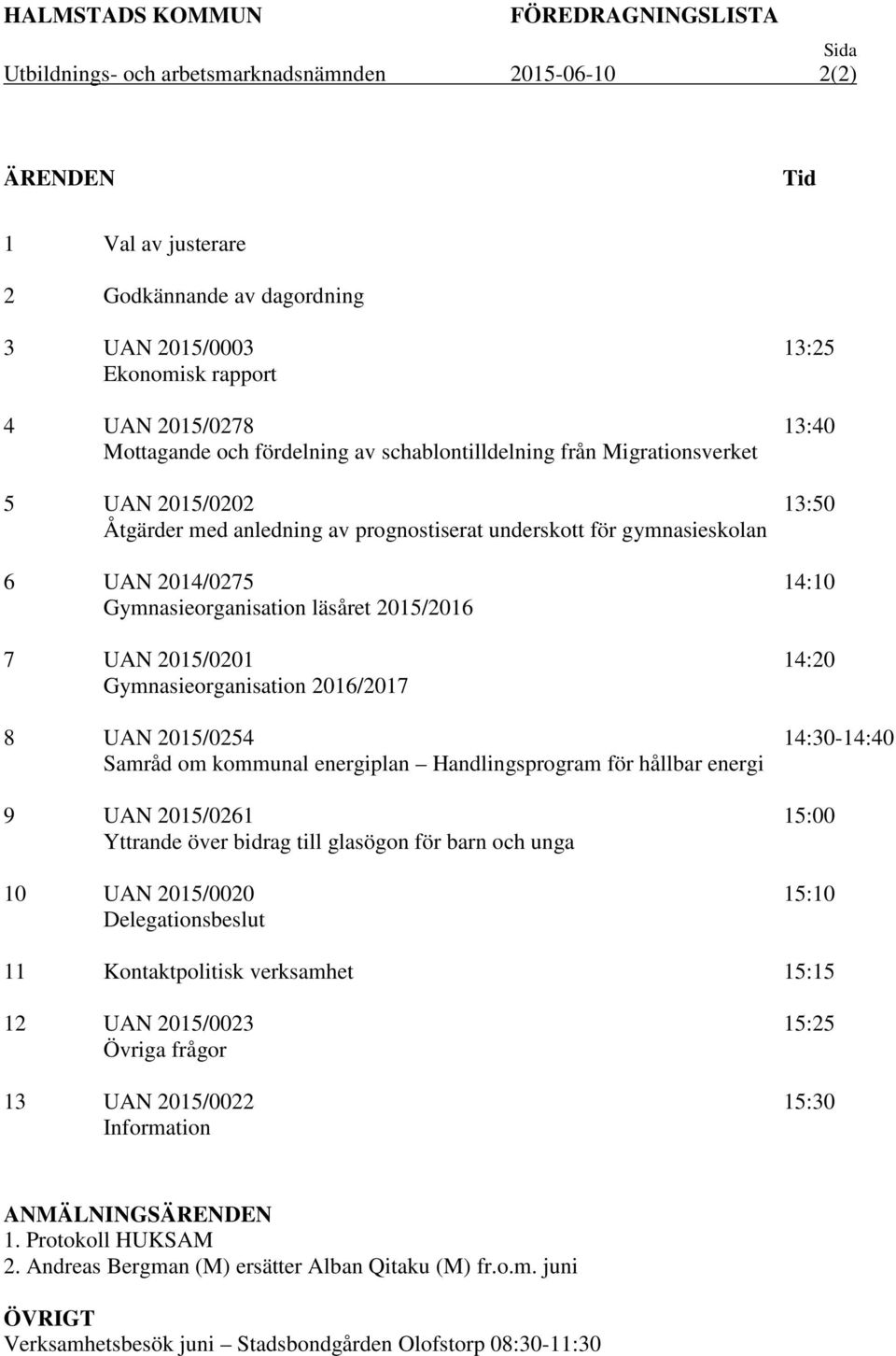 Gymnasieorganisation läsåret 2015/2016 7 UAN 2015/0201 Gymnasieorganisation 2016/2017 8 UAN 2015/0254 Samråd om kommunal energiplan Handlingsprogram för hållbar energi 9 UAN 2015/0261 Yttrande över