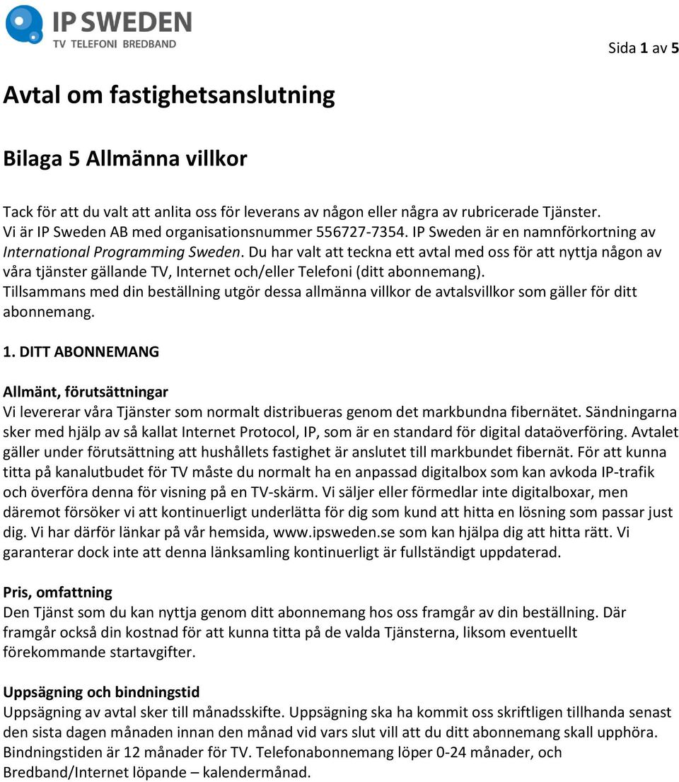 Du har valt att teckna ett avtal med oss för att nyttja någon av våra tjänster gällande TV, Internet och/eller Telefoni (ditt abonnemang).