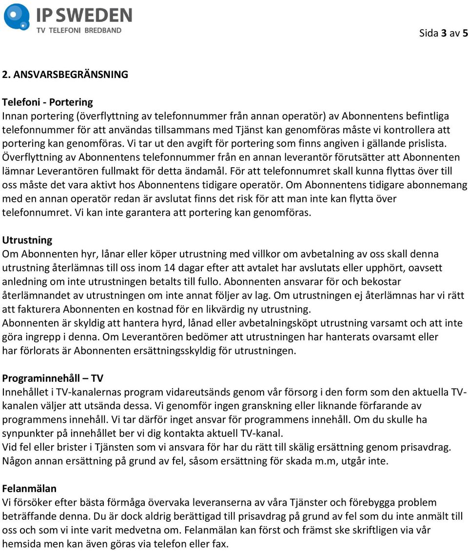 genomföras måste vi kontrollera att portering kan genomföras. Vi tar ut den avgift för portering som finns angiven i gällande prislista.