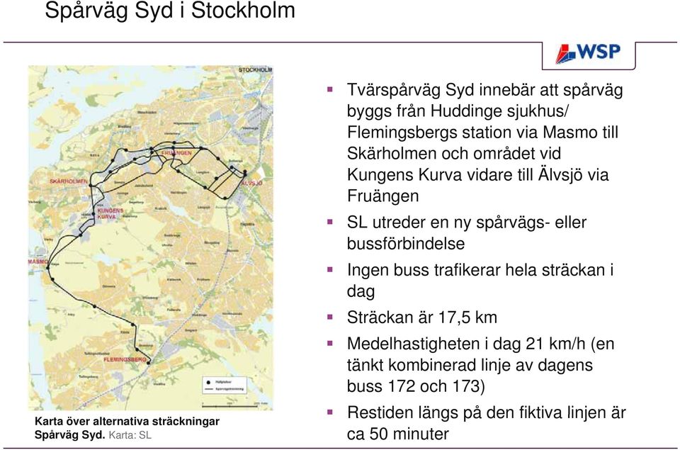 området vid Kungens Kurva vidare till Älvsjö via Fruängen SL utreder en ny spårvägs- eller bussförbindelse Ingen buss