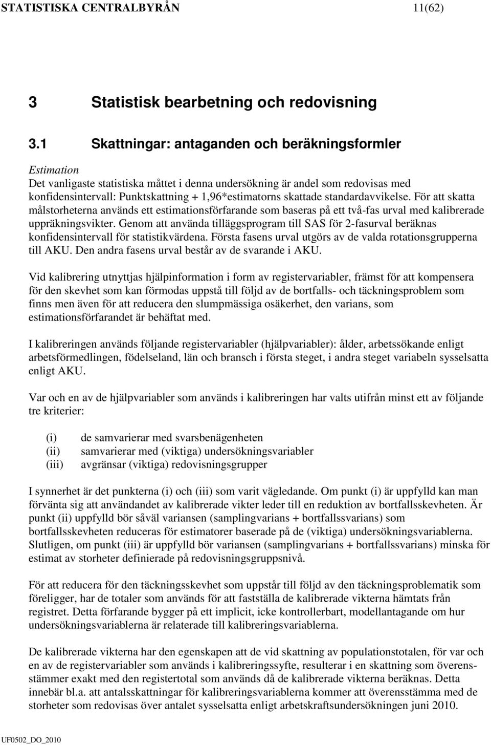 skattade standardavvikelse. För att skatta målstorheterna används ett estimationsförfarande som baseras på ett två-fas urval med kalibrerade uppräkningsvikter.