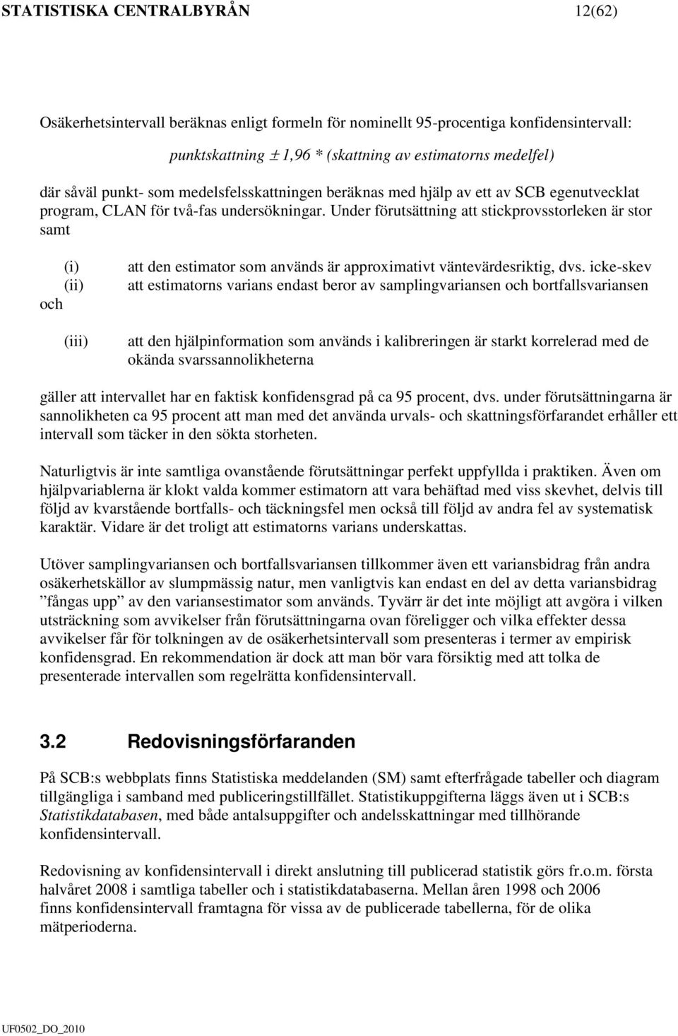 Under förutsättning att stickprovsstorleken är stor samt (i) (ii) och (iii) att den estimator som används är approximativt väntevärdesriktig, dvs.