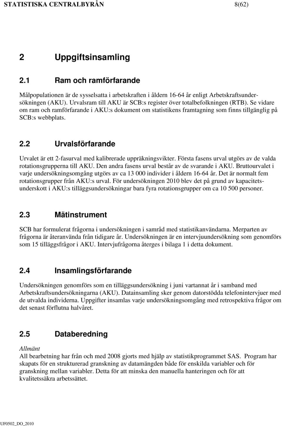 2 Urvalsförfarande Urvalet är ett 2-fasurval med kalibrerade uppräkningsvikter. Första fasens urval utgörs av de valda rotationsgrupperna till AKU. Den andra fasens urval består av de svarande i AKU.