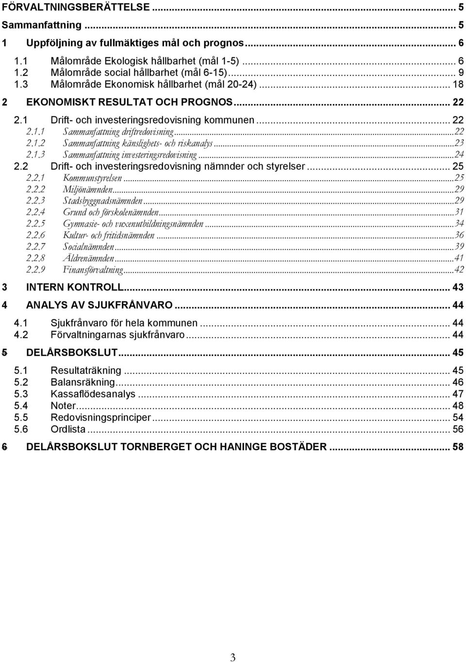 .. 23 2.1.3 Sammanfattning investeringsredovisning... 24 2.2 Drift- och investeringsredovisning nämnder och styrelser... 25 2.2.1 Kommunstyrelsen... 25 2.2.2 Miljönämnden... 29 2.2.3 Stadsbyggnadsnämnden.