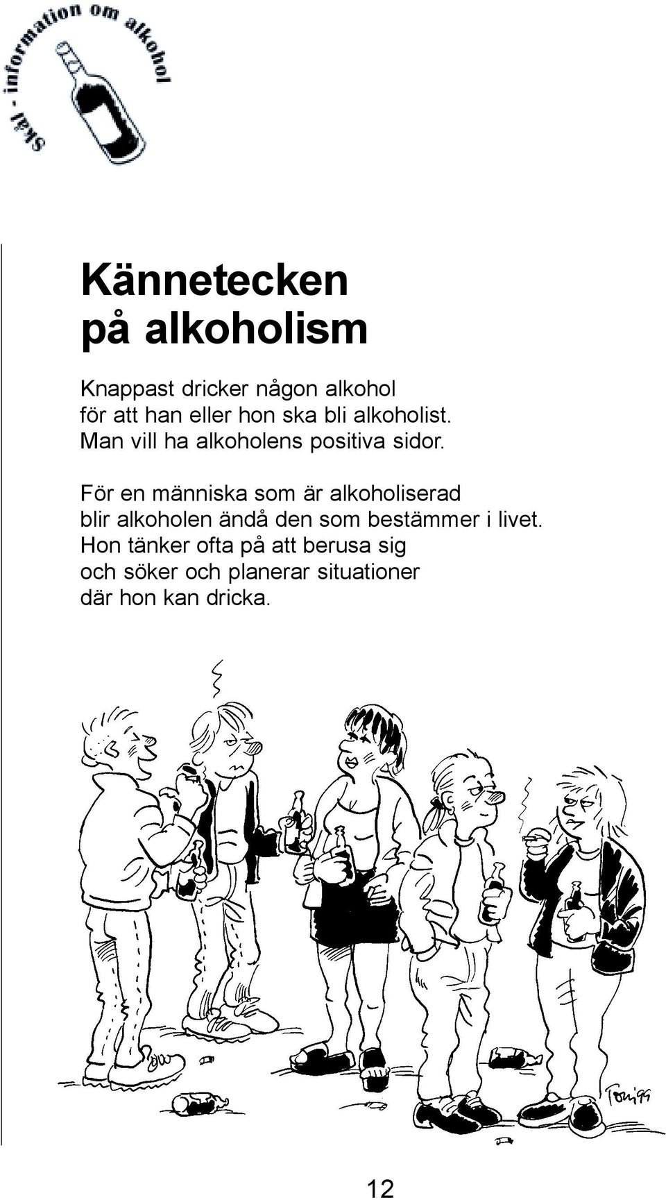 För en människa som är alkoholiserad blir alkoholen ändå den som bestämmer i