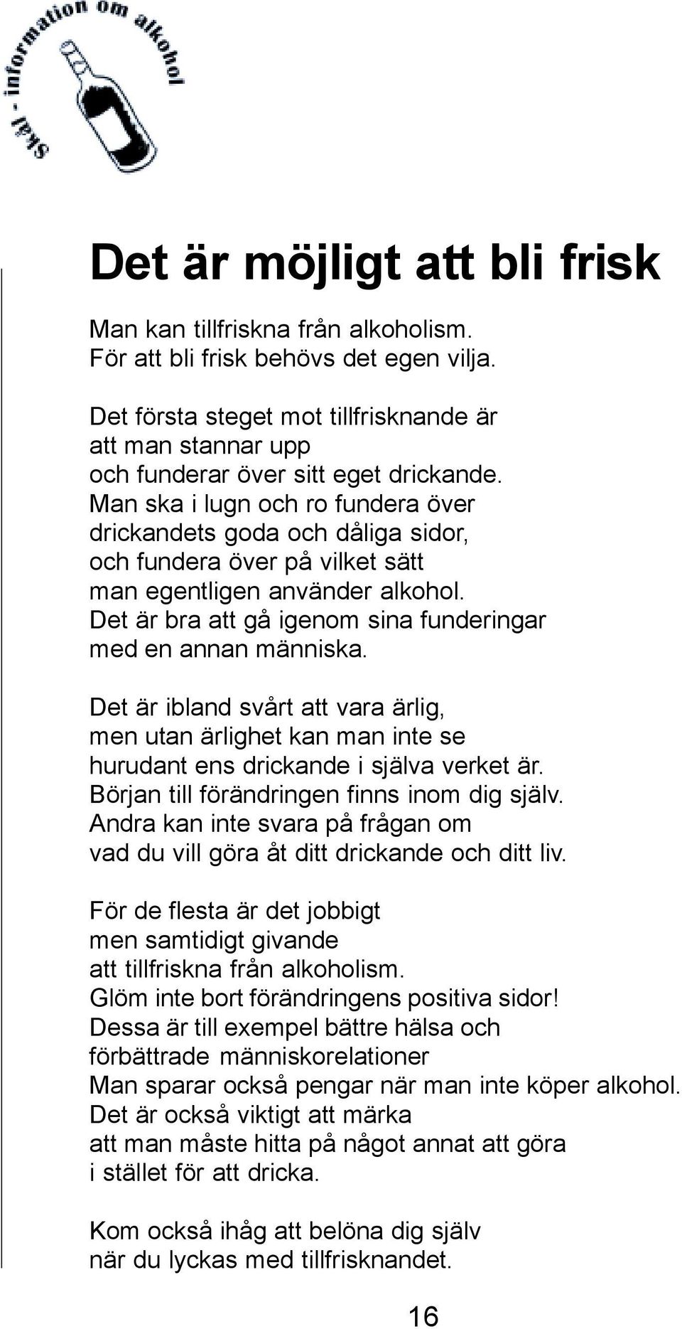 Man ska i lugn och ro fundera över drickandets goda och dåliga sidor, och fundera över på vilket sätt man egentligen använder alkohol. Det är bra att gå igenom sina funderingar med en annan människa.
