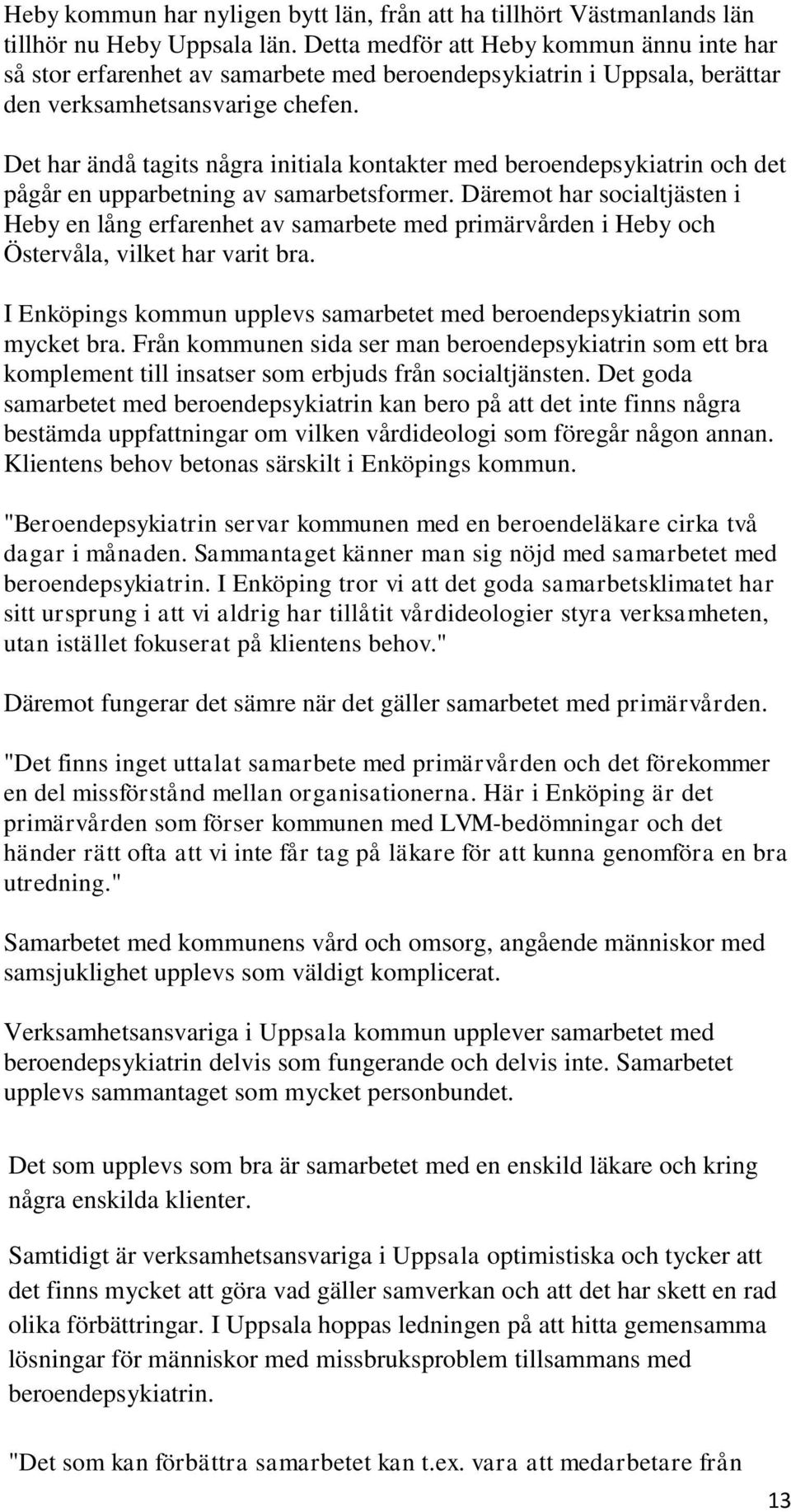 Det har ändå tagits några initiala kontakter med beroendepsykiatrin och det pågår en upparbetning av samarbetsformer.
