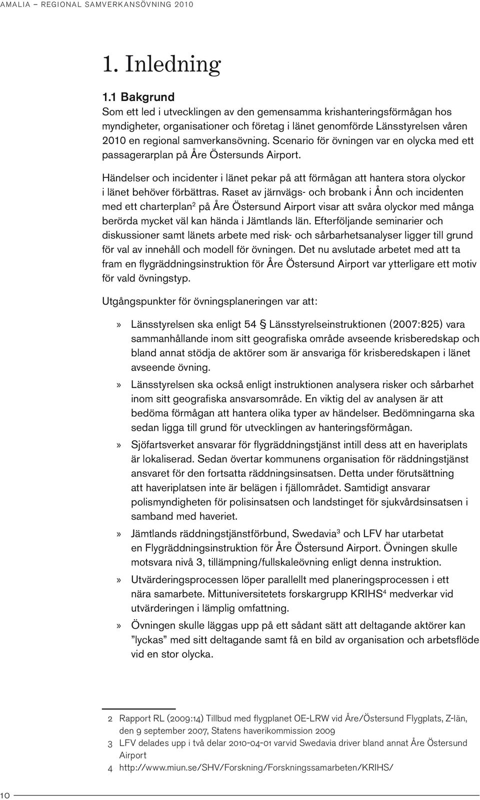 Scenario för övningen var en olycka med ett passagerarplan på Åre Östersunds Airport. Händelser och incidenter i länet pekar på att förmågan att hantera stora olyckor i länet behöver förbättras.