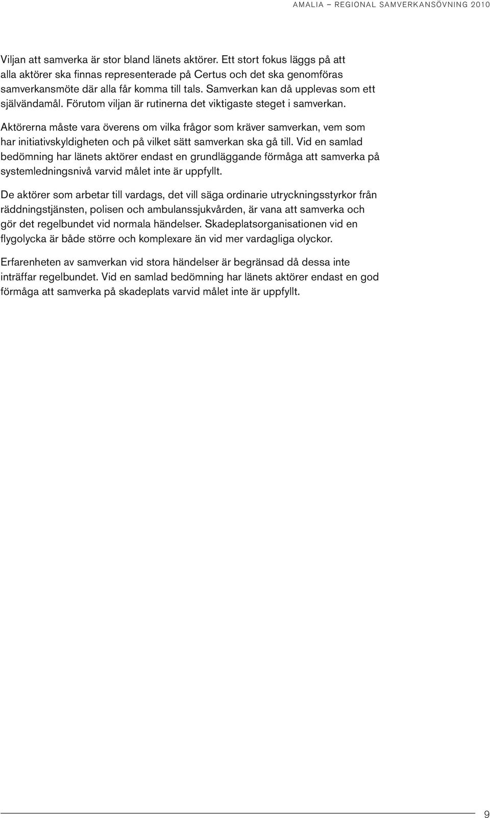 Aktörerna måste vara överens om vilka frågor som kräver samverkan, vem som har initiativskyldigheten och på vilket sätt samverkan ska gå till.