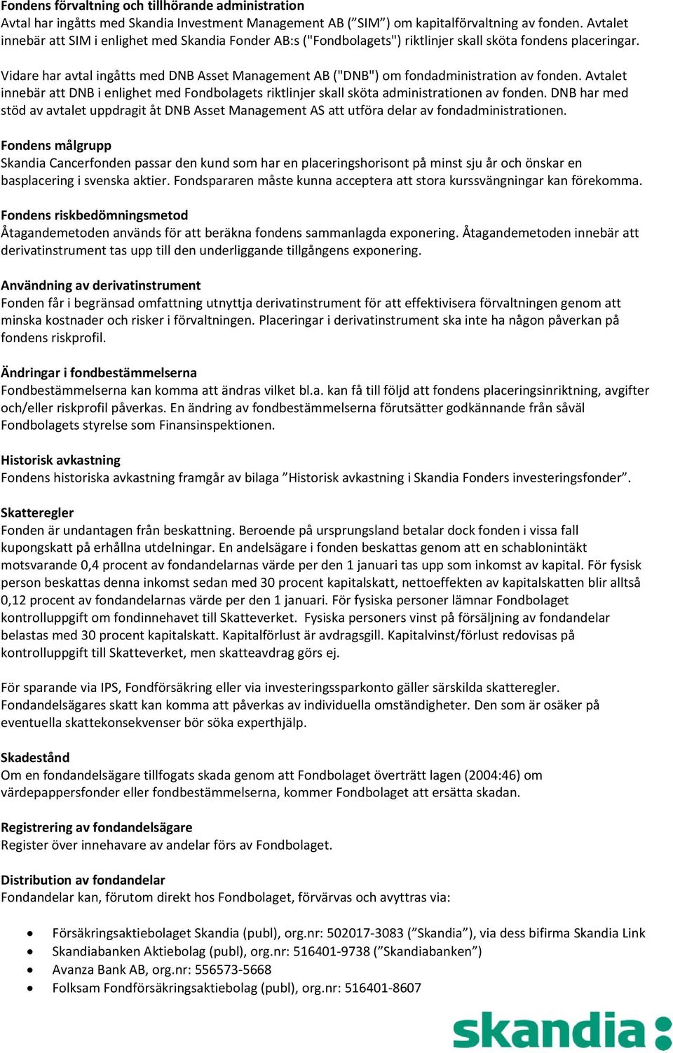 Vidare har avtal ingåtts med DNB Asset Management AB ("DNB") om fondadministration av fonden. Avtalet innebär att DNB i enlighet med Fondbolagets riktlinjer skall sköta administrationen av fonden.