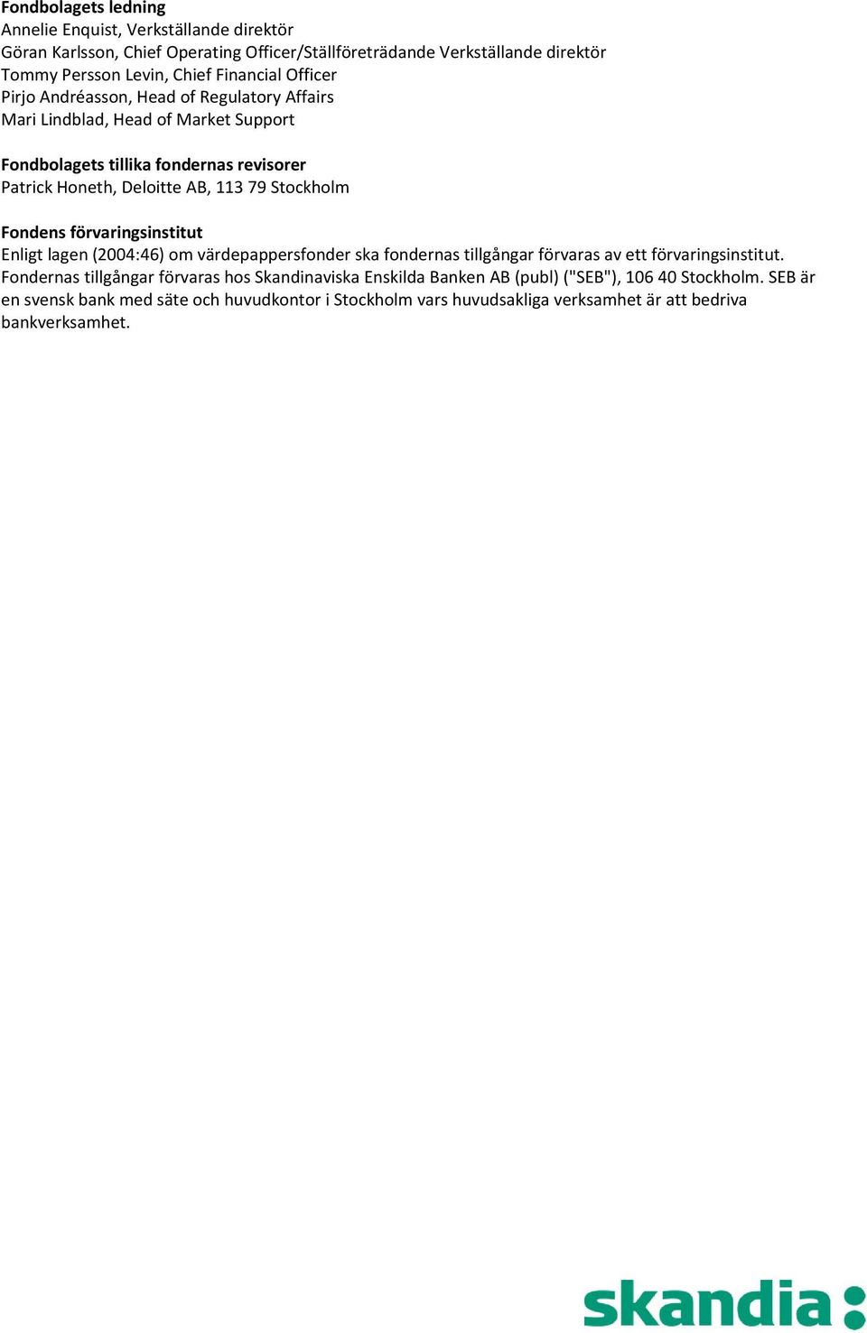 Stockholm Fondens förvaringsinstitut Enligt lagen (2004:46) om värdepappersfonder ska fondernas tillgångar förvaras av ett förvaringsinstitut.