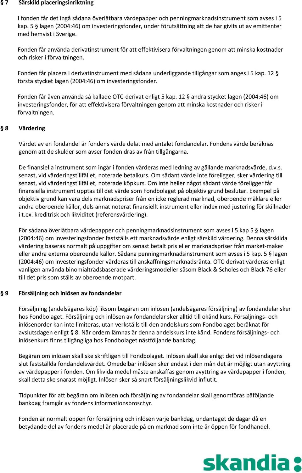 Fonden får använda derivatinstrument för att effektivisera förvaltningen genom att minska kostnader och risker i förvaltningen.