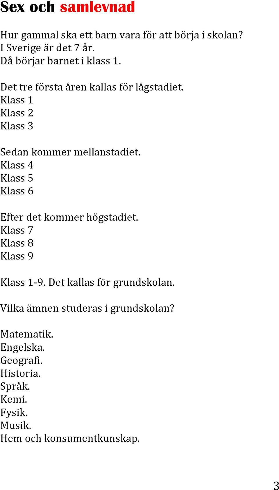Klass4 Klass5 Klass6 Efterdetkommerhögstadiet. Klass7 Klass8 Klass9 Klass1U9.Detkallasförgrundskolan.