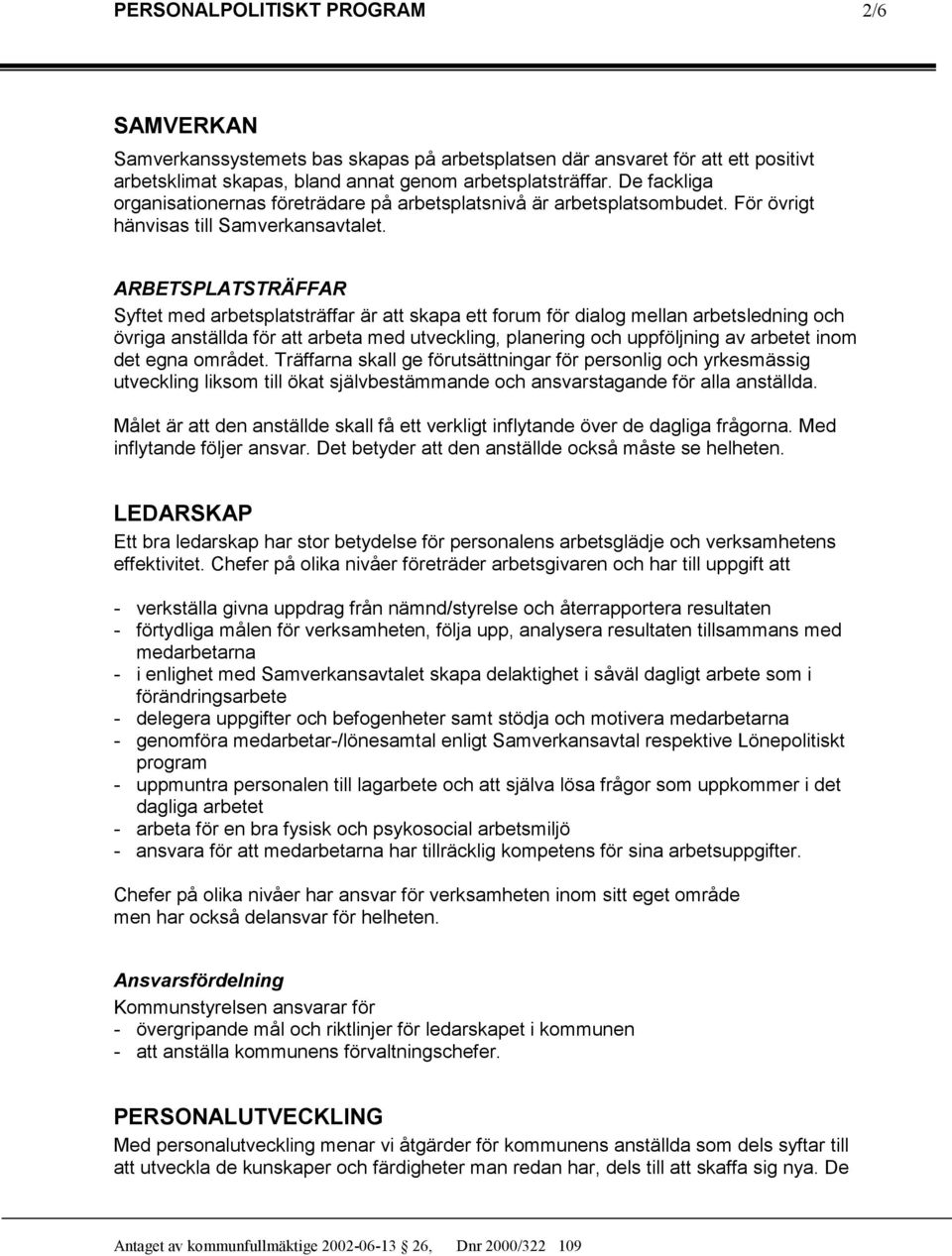 ARBETSPLATSTRÄFFAR Syftet med arbetsplatsträffar är att skapa ett forum för dialog mellan arbetsledning och övriga anställda för att arbeta med utveckling, planering och uppföljning av arbetet inom